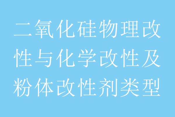 二氧化硅物理改性與化學改性及粉體改性劑類型