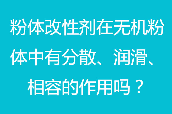 粉體改性劑在無機(jī)粉體中有分散、潤滑、相容的作用嗎？